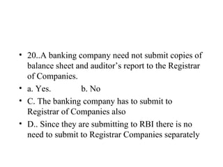 <ul><li>20..A banking company need not submit copies of balance sheet and auditor’s report to the Registrar of Companies. ...