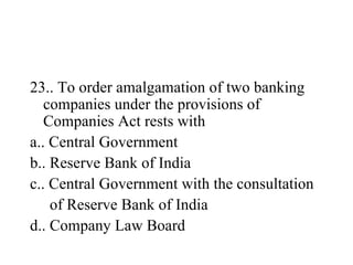 <ul><li>23.. To order amalgamation of two banking companies under the provisions of Companies Act rests with </li></ul><ul...