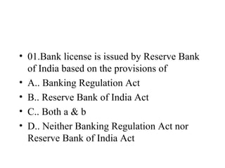 <ul><li>01.Bank license is issued by Reserve Bank of India based on the provisions of </li></ul><ul><li>A.. Banking Regula...