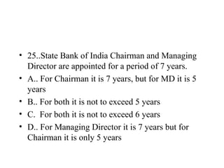 <ul><li>25..State Bank of India Chairman and Managing Director are appointed for a period of 7 years. </li></ul><ul><li>A....