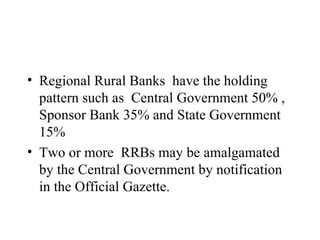 <ul><li>Regional Rural Banks  have the holding pattern such as  Central Government 50% , Sponsor Bank 35% and State Govern...
