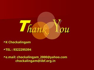 hank ou
hank ou
K Chockalingam
K Chockalingam
TEL : 9322295394
TEL : 9322295394
e.mail: chockalingam_2000@yahoo.com
e.mail: chockalingam_2000@yahoo.com
chockalingam@iibf.org.in
chockalingam@iibf.org.in
 