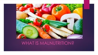 WHAT IS MALNUTRITION?
 
