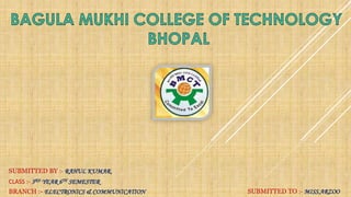 SUBMITTED BY :- RAHUL KUMAR.
SUBMITTED TO :- MISS.ARZOO
CLASS :- 3RD YEAR 6TH SEMESTER
BRANCH :- ELECTRONICS & COMMUNICATION
 