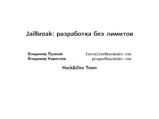 Jailbreak: разработка без лимитов


Владимир Пузанов       farcaller@hackndev.com
Владимир Кириллов         proger@hackndev.com

               Hack&Dev Team
 
