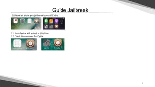 6
Guide Jailbreak
10. Now let alone yalu jailbreak to install Cydia
11. Your device will restart at this time.
12. Check Homescreen for Cydia
 