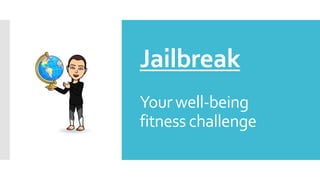 Jailbreak
Your well-being
fitness challenge
 