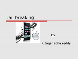 Jail breaking


                     By

                R.Jaganadha reddy
 