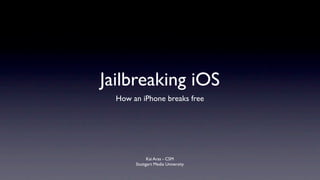 Jailbreaking iOS
  How an iPhone breaks free




             Kai Aras - CSM
       Stuttgart Media University
 