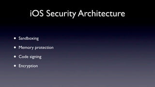 iOS Security Architecture

•   Sandboxing

•   Memory protection

•   Code signing

•   Encryption
 