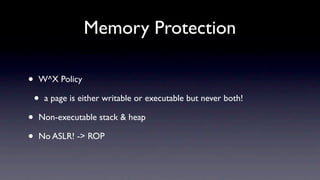 Memory Protection

•   W^X Policy

    •   a page is either writable or executable but never both!

•   Non-executable stack & heap

•   No ASLR! -> ROP
 
