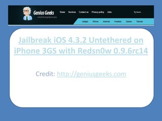 Jailbreak iOS 4.3.2 Untethered on iPhone 3GS with Redsn0w 0.9.6rc14 Credit: http://geniusgeeks.com 