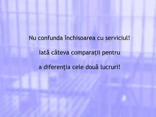 Nu confunda  închisoarea cu serviciul ! Iată câteva comparaţii pentru a diferenţia cele două lucruri ! 