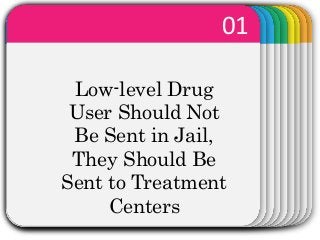 01 
Low-level Drug 
User Should Not 
Be Sent in Jail, 
They Should Be 
Sent to Treatment 
Centers 
 