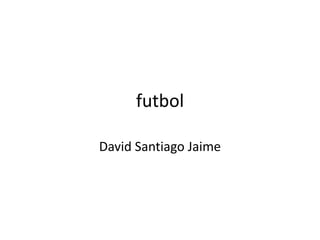 futbol

David Santiago Jaime
 