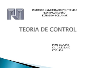 INSTITUTO UNIVERSITARIO POLITECNICO
“SANTIAGO MARIÑO”
EXTENSION PORLAMAR
JAIME SALAZAR
C.I.: 21.325.450
COD.:43#
 