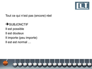 Tout ce qui n’est pas (encore) réel

 SUBJONCTIF
Il est possible
Il est douteux
Il importe (peu importe)
Il est est normal …
 