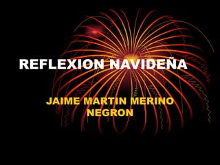 REFLEXION NAVIDEÑA JAIME MARTIN MERINO NEGRON 