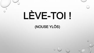 LÈVE-TOI !
(NOUSE YLÖS)
 
