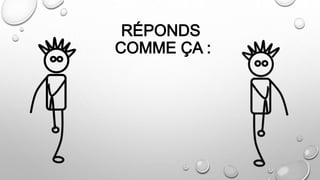 RÉPONDS
COMME ÇA :
 