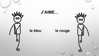 J’AIME…
le bleu le rouge
 