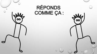 RÉPONDS
COMME ÇA :
 