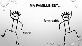 MA FAMILLE EST…
super
formidable
 