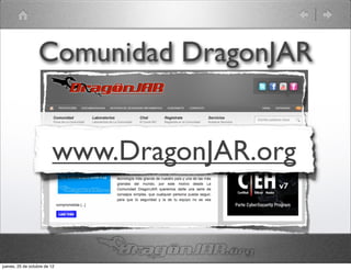 Comunidad DragonJAR


                         www.DragonJAR.org


jueves, 25 de octubre de 12
 