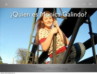 ¿Quien es Monica Galindo?




jueves, 25 de octubre de 12
 