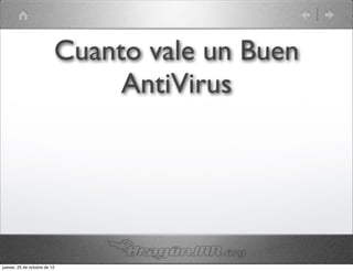 Cuanto vale un Buen
                               AntiVirus




jueves, 25 de octubre de 12
 