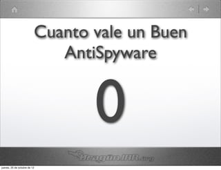 Cuanto vale un Buen
                             AntiSpyware


                                 0
jueves, 25 de octubre de 12
 