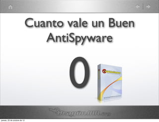 Cuanto vale un Buen
                             AntiSpyware


                                 0
jueves, 25 de octubre de 12
 