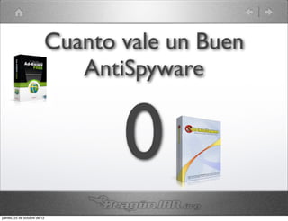 Cuanto vale un Buen
                             AntiSpyware


                                 0
jueves, 25 de octubre de 12
 