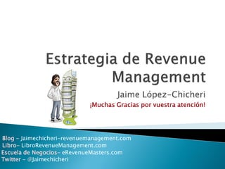 Jaime López-Chicheri
¡Muchas Gracias por vuestra atención!
Blog - Jaimechicheri-revenuemanagement.com
Twitter - @Jaimechic...