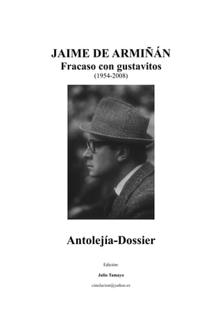 JAIME DE ARMIÑÁN
Fracaso con gustavitos
(1954-2008)
Antolejía-Dossier
Edición:
Julio Tamayo
cinelacion@yahoo.es
 