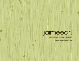 indulgent. clean. organic.
      www . jaimeearl . com
 