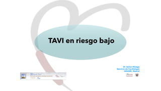TAVI en riesgo bajo
Dr Jaime Elízaga
Servicio de Cardiología
HGUGM. Madrid
 