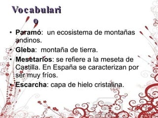 Vocabulario Paramó :  un ecosistema de montañas andinos. Gleba :  montaña de tierra. Mesetarios : se refiere a la meseta de Castilla. En España se caracterizan por ser muy fríos. Escarcha : capa de hielo cristalina. 