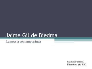 Jaime Gil de Biedma La poesía contemporánea Yasmín Fonseca  Literatura 4to ESO 