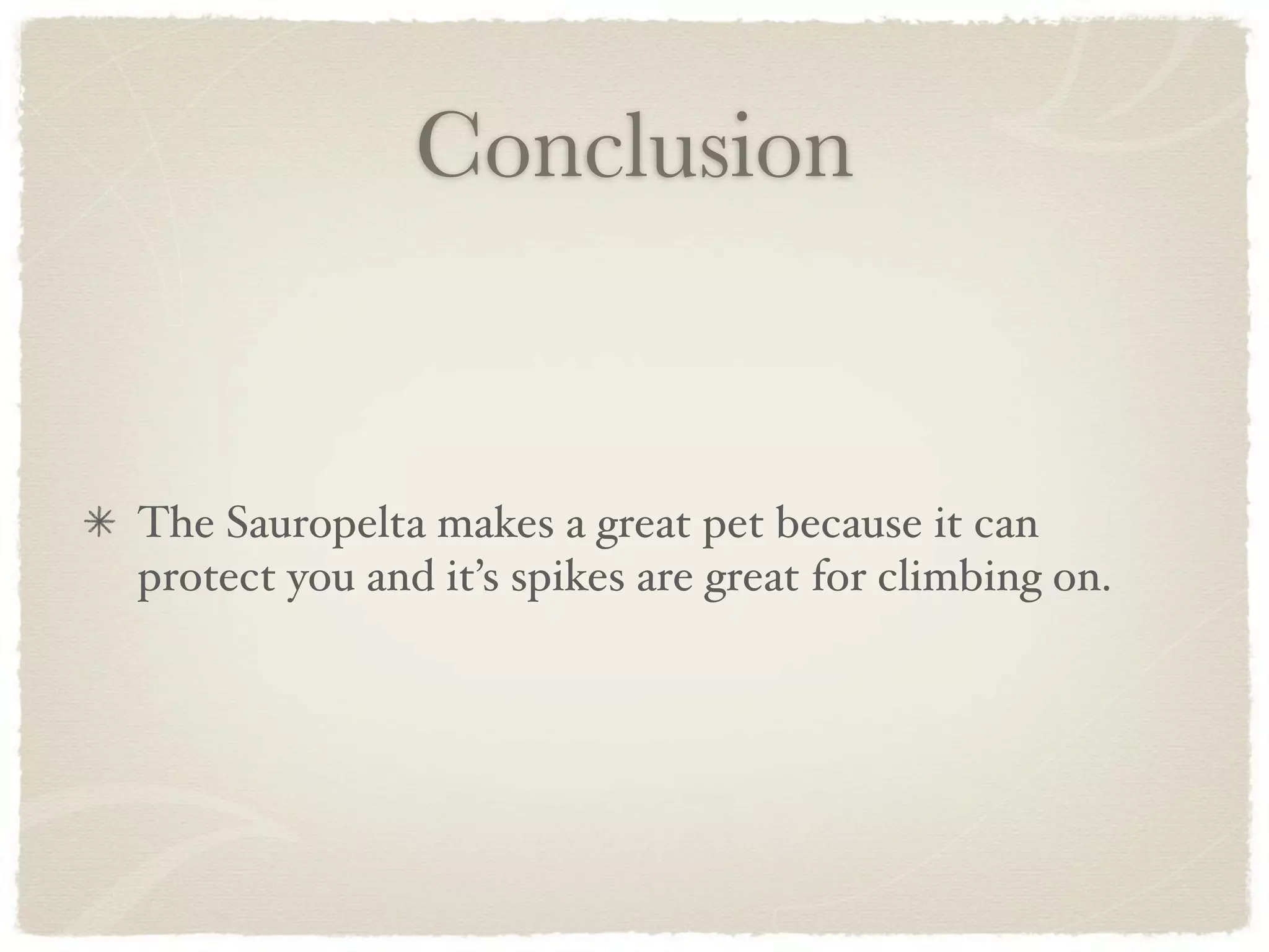 Conclusion


The Sauropelta makes a great pet because it can
protect you and it’s spikes are great for climbing on.
 