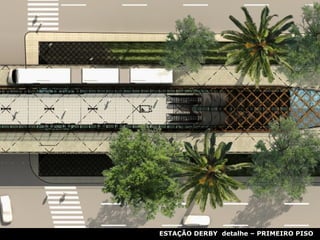 ESTAÇÃO DERBY  detalhe – PRIMEIRO PISO 