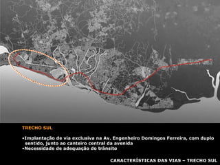 CARACTERÍSTICAS DAS VIAS – TRECHO SUL TRECHO SUL Implantação de via exclusiva na Av. Engenheiro Domingos Ferreira, com duplo  sentido, junto ao canteiro central da avenida Necessidade de adequação do trânsito 
