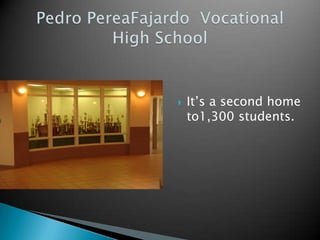 Pedro PereaFajardo  Vocational High SchoolIt’s a second home to1,300 students.
