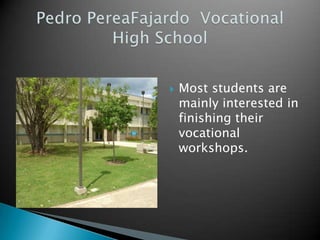 Most students are mainly interested in finishing their vocational workshops.Pedro PereaFajardo  Vocational High School