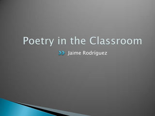 Poetry in the Classroom Jaime Rodríguez 