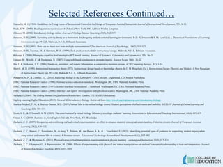 Selected References Continued…
Hannafin, M. J. (1984). Guidelines for Using Locus of Instructional Control in the Design of Computer-Assisted Instruction. Journal of Instructional Development, 7(3), 6-10.
Huck, S. W. (2000). Reading statistics and research (3rd ed.). New York, NY: Addison Wesley Longman.
Johnson, M. (2002). Introductory biology online. Journal of College Science Teaching, 31(5), 312-317.
Jonassen, D. H. (2000). Revisiting activity theory as a framework for designing student-centered learning environments. In D. H. Jonassen & S. M. Land (Eds.), Theoretical Foundations of Learning
Environments (pp.89-122). Mahwah, N.J.: L. Erlbaum Associates.
Jonassen, D. H. (2001). How can we learn best from multiple representations? The American Journal of Psychology, 114(2), 321-327.
Jonassen, D. H., Tessmer, M., & Hannum, W. H. (1999). Task analysis methods for instructional design. Mahwah, N.J.: L. Erlbaum Associates.
Kalyuga, S. (2009). Managing cognitive load in adaptive ICT-based learning. Journal of Systemics, Cybernetics and Informatics, 7(5), 16-21.
Limson, M., Witzlib, C., & Desharnais, R. (2007). Using web-based simulations to promote inquiry. Science Scope, 30(6), 36-42.
Ma, J., & Nickerson, J. V. (2006). Hands-on, simulated, and remote laboratories: a comparative literature review. ACM Computing Surveys, 3(1), 1-24.
Merrill, M. D. (1999). Instructional transaction theory (ITT): Instructional design based on knowledge objects. In C. M. Reigeluth (Ed.), Instructional-Design Theories and Models: A New Paradigm
of Instructional Theory (pp.397-424). Mahwah, N.J.: L. Erlbaum Associates.
Pendarvis, M.P., & Crawley, J.L. (2016). Exploring Biology in the Laboratory: Core Concepts. Englewood, CO: Morton Publishing.
(NRC) National Research Council. (1996). National science education standards. Washington, DC, USA: National Academy Press.
(NRC) National Research Council. (1997). Science teaching reconsidered: A handbook. Washington, DC, USA: National Academy Press.
(NRC) National Research Council. (2006). America's lab report: Investigations in high school science. Washington, DC, USA: National Academy Press.
Saldana, J. (2009). The Coding Manual for Qualitative Researchers. London, UK: SAGE Publications.
Sapling Learning Higher Education (2015). General & Introductory Biology. Retrieved from http://www2.saplinglearning.com/introductory-biology.
Stuckey-Mickell, T. A., & Stuckey-Danner, B.D. (2007). Virtual labs in the online biology course: Student perceptions of effectiveness and usability. MERLOT Journal of Online Learning and
Teaching, 3(2), 105-111.
Swan, A. E., & O’Donnell, A. M. (2009). The contribution of a virtual biology laboratory to college students’ learning. Innovations in Education and Teaching International, 46(4), 405-419.
Urdan, T. C. (2010). Statistics in plain English (3rd ed.). New York, NY: Routledge.
Zacharia, Z. C. (2007). Comparing and combining real and virtual experimentation: an effort to enhance students' conceptual understanding of electric circuits. Journal of Computer Assisted
Learning, 23(2), 120-132.
Zacharia, Z. C., Manoli, C., Xenofontos, N., de Jong, T., Pedaste, M., van Riesen, S. A., & ... Tsourlidaki, E. (2015). Identifying potential types of guidance for supporting student inquiry when
using virtual and remote labs in science: A literature review. Educational Technology Research and Development, 63(2), 257-302.
Zacharia, Z. C., & Olympiou, G. (2011). Physical versus virtual manipulative experimentation in physics learning. Learning and Instruction, 21(3), 317-331.
Zacharia, Z. C., Olympiou, G., & Papaevripidou, M. (2008). Effects of experimenting with physical and virtual manipulatives on students' conceptual understanding in heat and temperature. Journal
of Research in Science Teaching, 45(9), 1021-1035.
 