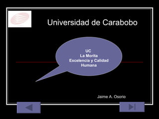 UC  La Morita Excelencia y Calidad Humana Universidad de Carabobo Jaime A. Osorio 