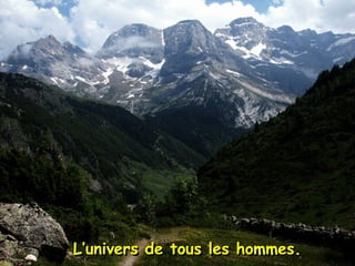 L’univers de tous les hommes.L’univers de tous les hommes.
 