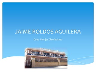JAIME ROLDOS AGUILERA
     Colta Monjas Chimborazo
 