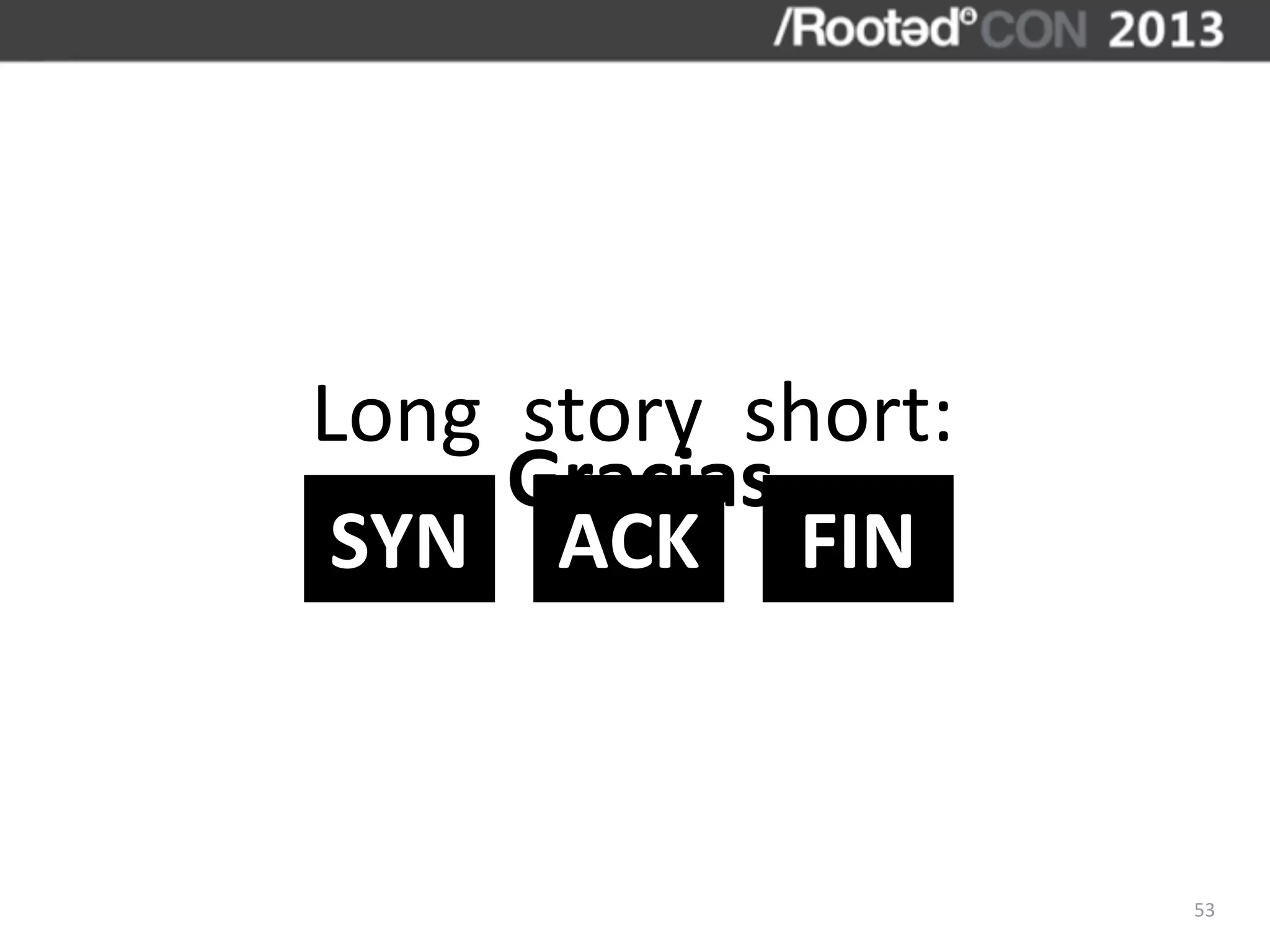 Long	
  	
  story	
  	
  short:
         Gracias
 SYN ACK FIN



                                  53
 